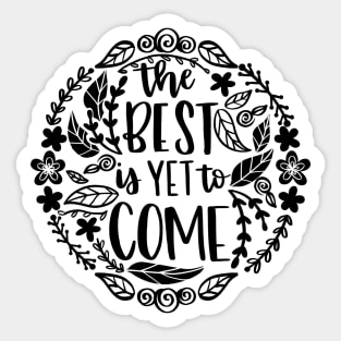 The Best Is Yet To Come Sticker